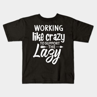 Working like crazy to support the lazy Kids T-Shirt